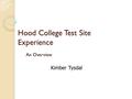 Hood College Test Site Experience An Overview Kimber Tysdal.