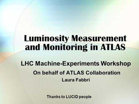 Luminosity Measurement and Monitoring in ATLAS LHC Machine-Experiments Workshop On behalf of ATLAS Collaboration Laura Fabbri Thanks to LUCID people.