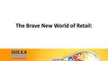 The Brave New World of Retail:. The Brave New World of Retail Wade Allen Vice President of Retail at Rockfish Interactive Devora Rogers Director of Product,