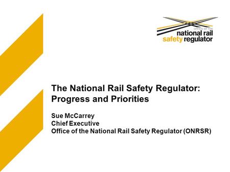 The National Rail Safety Regulator: Progress and Priorities Sue McCarrey Chief Executive Office of the National Rail Safety Regulator (ONRSR)