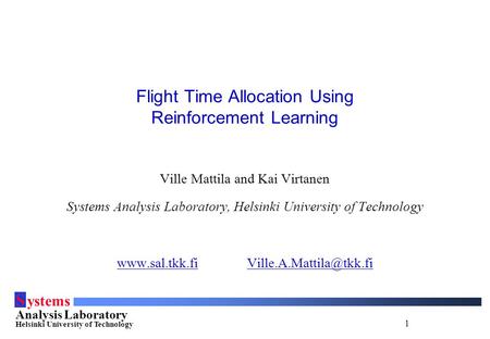 1 S ystems Analysis Laboratory Helsinki University of Technology Flight Time Allocation Using Reinforcement Learning Ville Mattila and Kai Virtanen Systems.