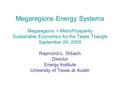 Megaregions Energy Systems Megaregions + MetroProsperity Sustainable Economics for the Texas Triangle September 24, 2009 Raymond L. Orbach Director Energy.