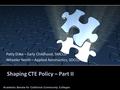 Shaping CTE Policy – Part II Patty Dilko – Early Childhood, SMCCD Wheeler North – Applied Aeronautics, SDCCD Academic Senate for California Community Colleges.