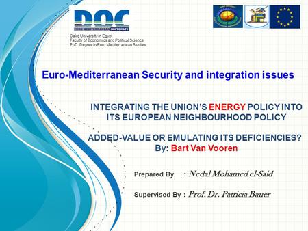 INTEGRATING THE UNION’S ENERGY POLICY INTO ITS EUROPEAN NEIGHBOURHOOD POLICY ADDED-VALUE OR EMULATING ITS DEFICIENCIES? By: Bart Van Vooren Prepared By.