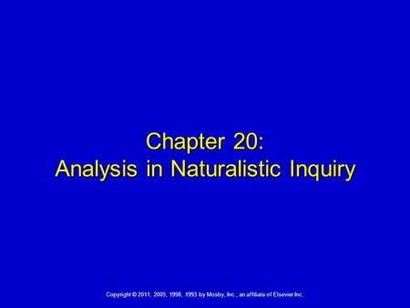 Copyright © 2011, 2005, 1998, 1993 by Mosby, Inc., an affiliate of Elsevier Inc. Chapter 20: Analysis in Naturalistic Inquiry.