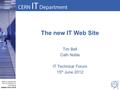 CERN IT Department CH-1211 Genève 23 Switzerland www.cern.ch/i t The new IT Web Site Tim Bell Cath Noble IT Technical Forum 15 th June 2012.