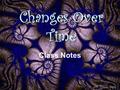 Changes Over Time Class Notes. Evolution Gradual Changes Over Time Caused By a FAVORABLE Mutation Adapt or Die-Out.