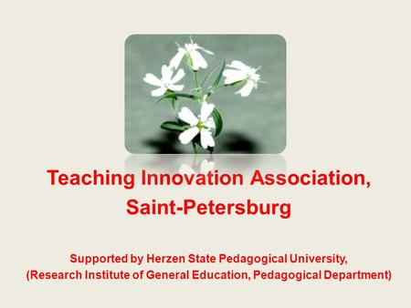 Teaching Innovation Association, Saint-Petersburg Supported by Herzen State Pedagogical University, (Research Institute of General Education, Pedagogical.