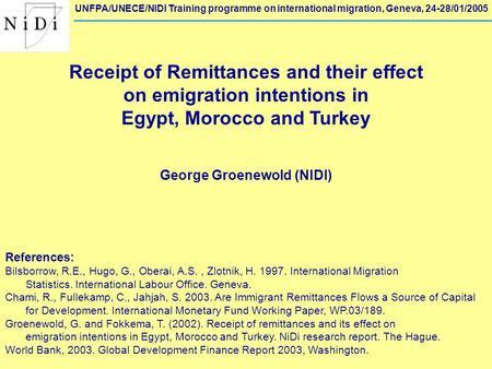 UNFPA/UNECE/NIDI Training programme on international migration, Geneva, 24-28/01/2005 Receipt of Remittances and their effect on emigration intentions.