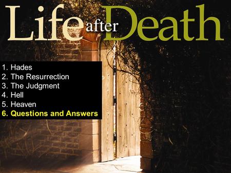 1.Hades 2.The Resurrection 3.The Judgment 4.Hell 5.Heaven 6.Questions and Answers.