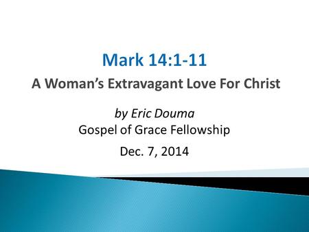 A Woman’s Extravagant Love For Christ by Eric Douma Gospel of Grace Fellowship Dec. 7, 2014.