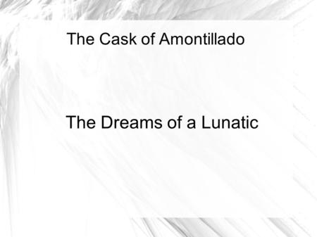 The Cask of Amontillado The Dreams of a Lunatic. Edgar Allan Poe Born Edgar Poe January 19, 1809 Died October 7, 1849 Orphaned, later was taken in by.