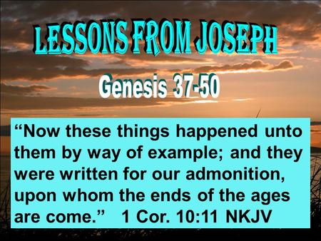 “Now these things happened unto them by way of example; and they were written for our admonition, upon whom the ends of the ages are come.” 1 Cor. 10:11.