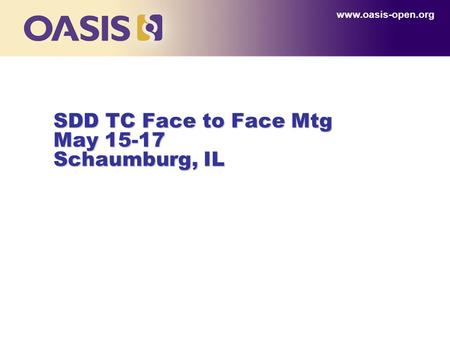 SDD TC Face to Face Mtg May 15-17 Schaumburg, IL www.oasis-open.org.