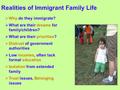 Realities of Immigrant Family Life  Why do they immigrate?  What are their dreams for family/children?  What are their priorities?  Distrust of government.