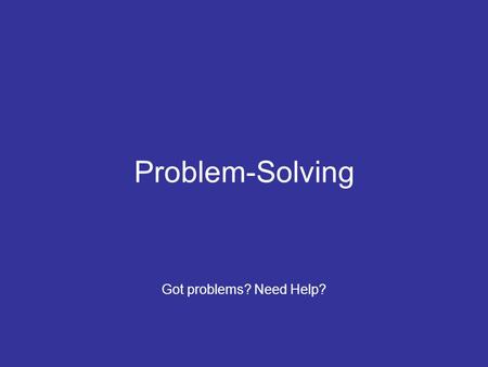 Problem-Solving Got problems? Need Help?. Objective: List and explain the seven steps in problem solving.