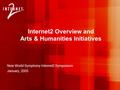 New World Symphony Internet2 Symposium January, 2005 Internet2 Overview and Arts & Humanities Initiatives.