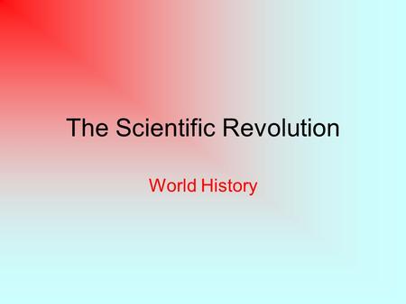 The Scientific Revolution World History. Impact of Renaissance/New Technology and Mathematics Greek and Latin Languages studied again Telescope, microscope.