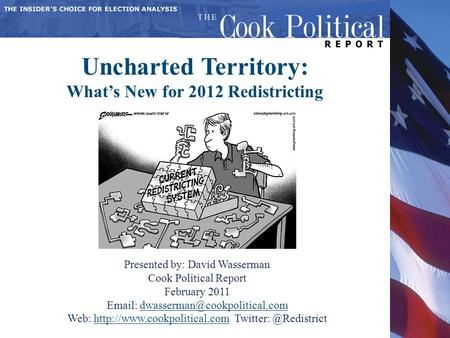 Uncharted Territory: What’s New for 2012 Redistricting Presented by: David Wasserman Cook Political Report February 2011