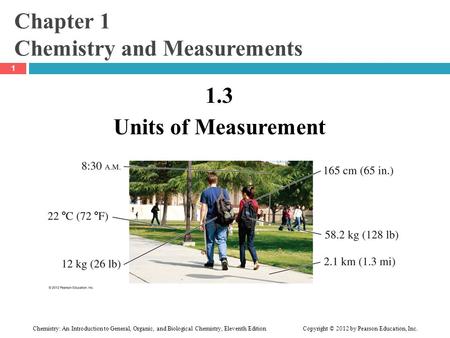 Chemistry: An Introduction to General, Organic, and Biological Chemistry, Eleventh Edition Copyright © 2012 by Pearson Education, Inc. Chapter 1 Chemistry.