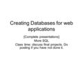 Creating Databases for web applications [Complete presentations] More SQL Class time: discuss final projects. Do posting if you have not done it.