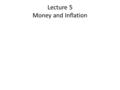 Lecture 5 Money and Inflation. Money What is money? Money is any object that is generally accepted as payment for goods and services and repayment of.