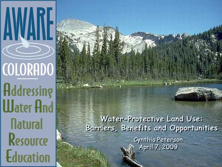 1 Water-Protective Land Use: Barriers, Benefits and Opportunities Cynthia Peterson April 7, 2009 Water-Protective Land Use: Barriers, Benefits and Opportunities.