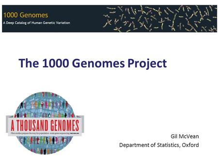 The 1000 Genomes Project Gil McVean Department of Statistics, Oxford.