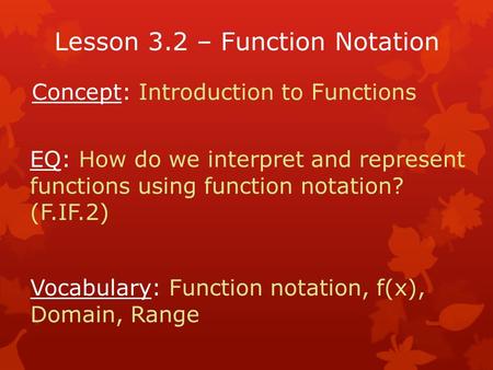 Concept: Introduction to Functions EQ: How do we interpret and represent functions using function notation? (F.IF.2) Vocabulary: Function notation, f(x),