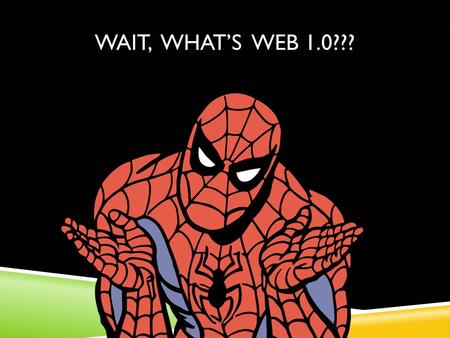 WAIT, WHAT’S WEB 1.0???. THE WORLD WIDE WEB (AKA: The reason websites begin with “WWW”)  The Web is a system of interconnected hypertext documents accessed.