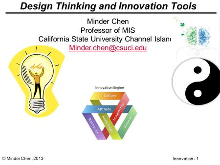 Innovation - 1 © Minder Chen, 2013 Design Thinking and Innovation Tools Minder Chen Professor of MIS California State University Channel Islands