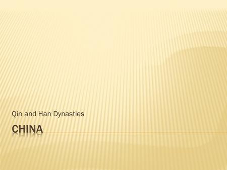 Qin and Han Dynasties. 221-206 BCE  Qin = superior warring state from Warring States Period (see Ch 3)  Qin conquered various neighbors and rivals.