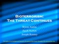 Bioterrorism: The Threat Continues Byron Austin Jacob Norton Joseph Rooney The ripples of our background represent the spread of the disease throughout.