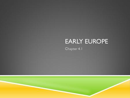 EARLY EUROPE Chapter 4.1. ANCIENT GREECE  Divided up into City-States  Athens: believed in democratic rule; known for its philosophers  Sparta: Ruled.