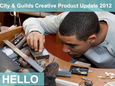 City & Guilds Creative Product Update 2012 HELLO.