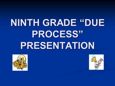 NINTH GRADE “DUE PROCESS” PRESENTATION. WELCOME Freshmen.