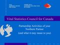 VITAL STATISTICS COUNCIL FOR CANADA CONSEIL DE LA STATISTIQUE DE L’ÉTAT CIVIL DU CANADA Vital Statistics Council for Canada Partnership Activities of your.