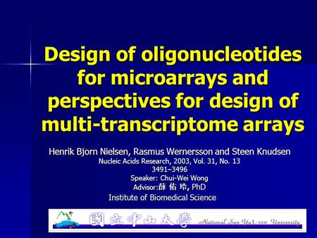 Design of oligonucleotides for microarrays and perspectives for design of multi-transcriptome arrays Henrik Bjorn Nielsen, Rasmus Wernersson and Steen.