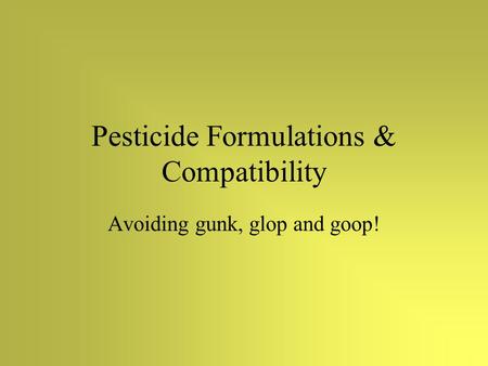 Pesticide Formulations & Compatibility Avoiding gunk, glop and goop!