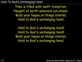 Hold To God’s Unchanging Hand 1-3 Time is filled with swift transition- Naught of earth unmoved can stand- Build your hopes on things eternal, Hold to.