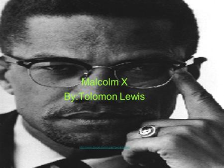 Malcolm X By:Tolomon Lewis