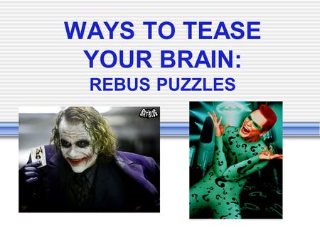 WAYS TO TEASE YOUR BRAIN: REBUS PUZZLES. But first…what is a Rebus puzzle? A rebus is a kind of word puzzle that uses pictures to represent words or parts.