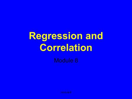 Module 8 Regression and Correlation Module 8. module 8 Relationship between two variables Changing wind speed, humidity, or other met parameters, and.