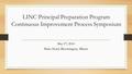 LINC Principal Preparation Program Continuous Improvement Process Symposium May 27, 2014 Parke Hotel, Bloomington, Illinois.