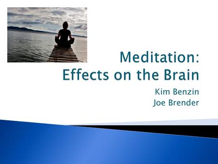 Kim Benzin Joe Brender.  Meditation is defined as a type of practice in where the people meditating control their minds or encourage a mode of awareness.