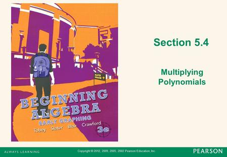 Copyright © 2012, 2009, 2005, 2002 Pearson Education, Inc. Section 5.4 Multiplying Polynomials.