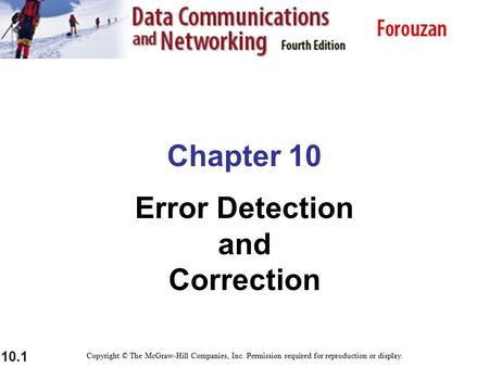 10.1 Chapter 10 Error Detection and Correction Copyright © The McGraw-Hill Companies, Inc. Permission required for reproduction or display.