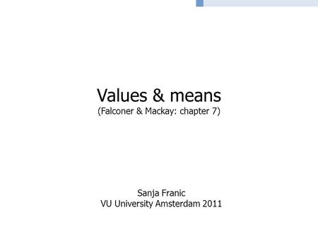 Values & means (Falconer & Mackay: chapter 7) Sanja Franic VU University Amsterdam 2011.