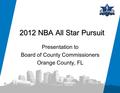 2012 NBA All Star Pursuit Presentation to Board of County Commissioners Orange County, FL.