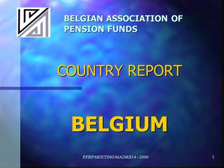 EFRP MEETING MADRID 4 - 20001 BELGIAN ASSOCIATION OF PENSION FUNDS COUNTRY REPORT BELGIUM.